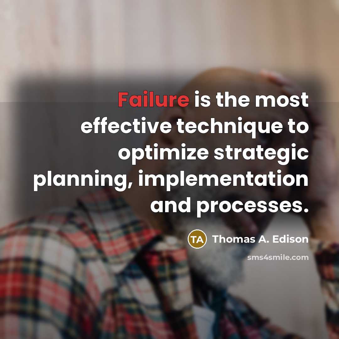 “Failure is the most effective technique to optimize strategic planning, implementation and processes.” quote by Thomas A. Edison