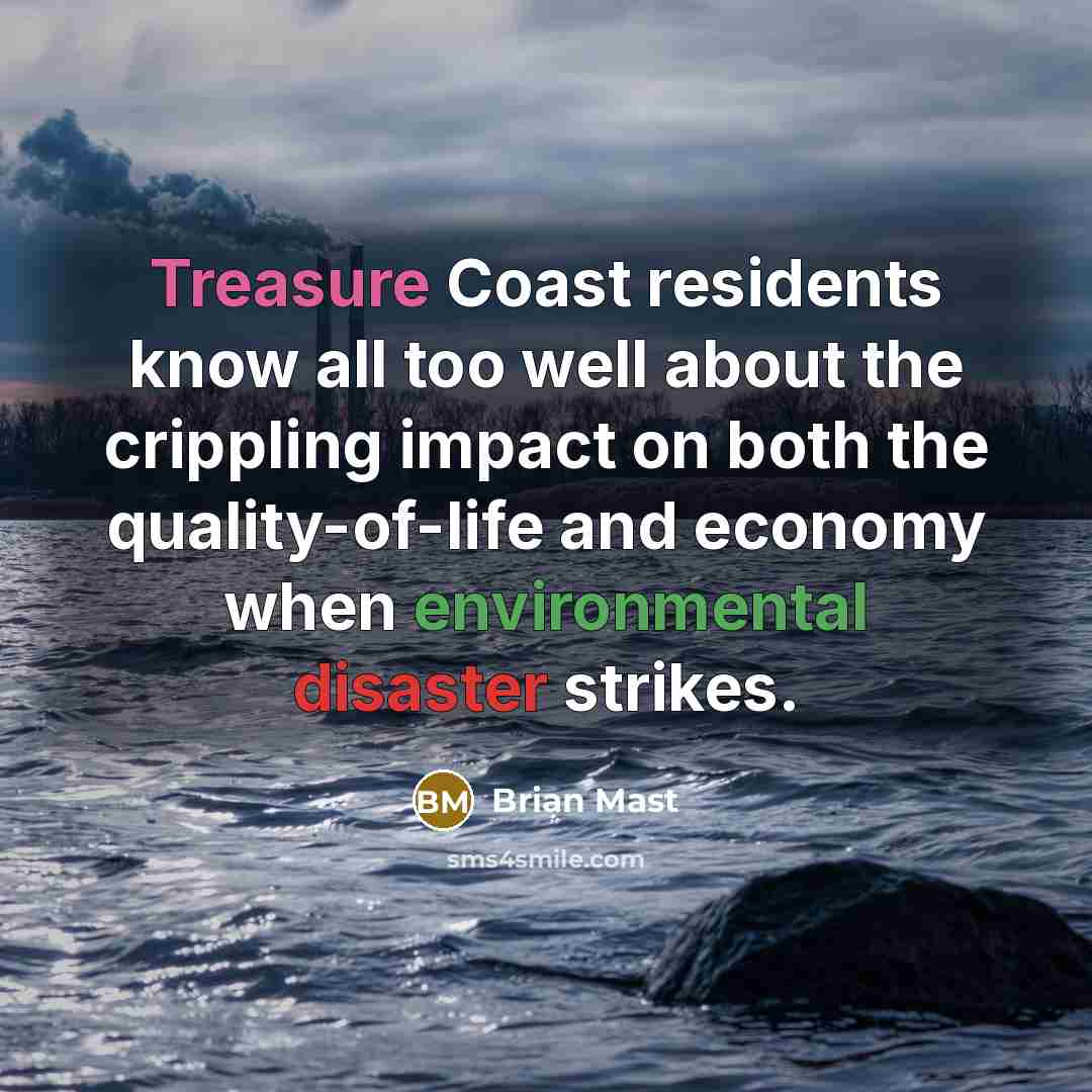 “Treasure Coast residents know all too well about the crippling impact on both the quality-of-life and economy when environmental disaster strikes.” quote by Brian Mast