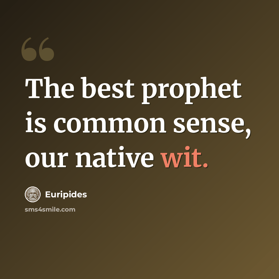 “The best prophet is common sense, our native wit.” quote by Euripides