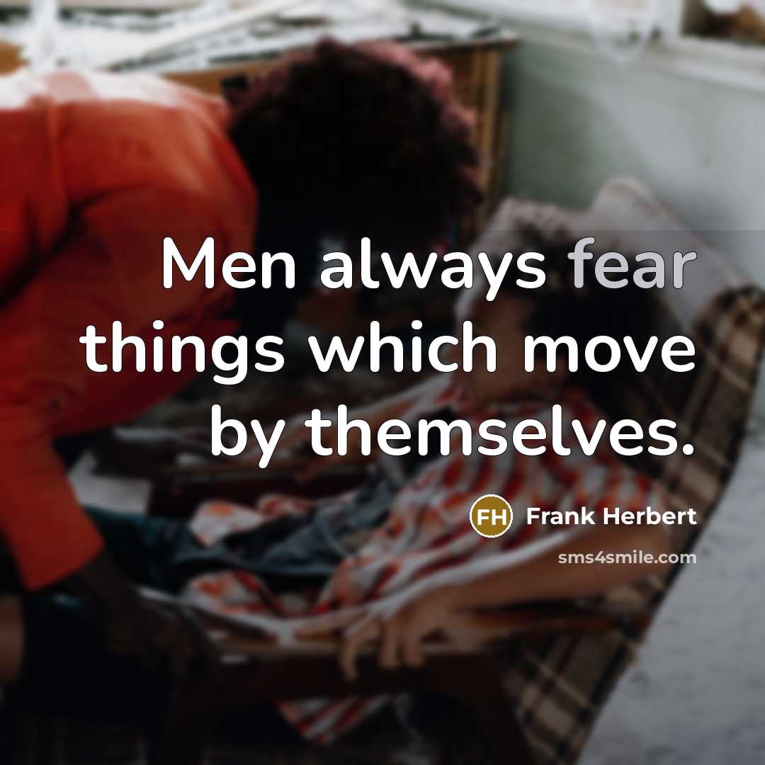 “Men always fear things which move by themselves.” quote by Frank Herbert