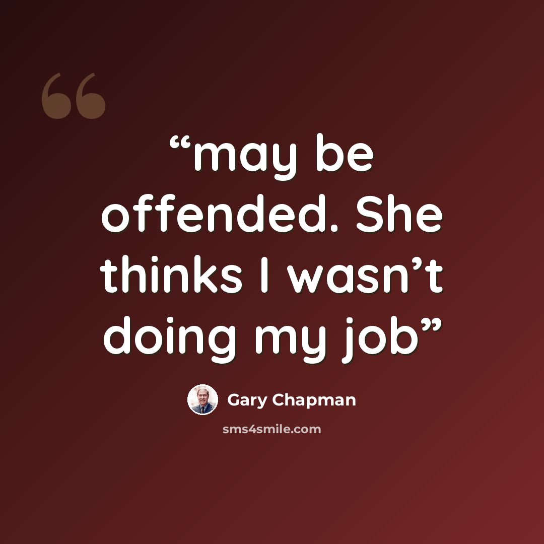 “may be offended. She thinks I wasn’t doing my job” quote by Gary Chapman