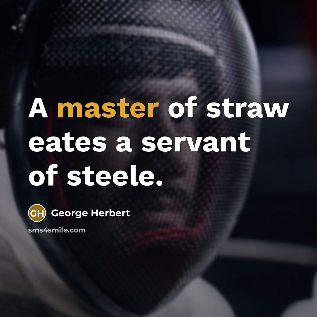 “A master of straw eates a servant of steele.” quote by George Herbert