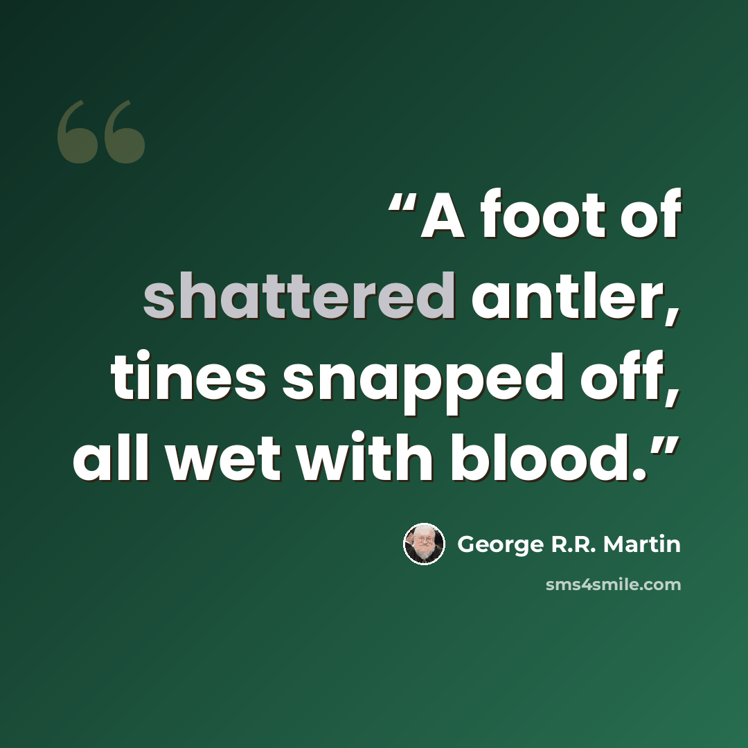 “A foot of shattered antler, tines snapped off, all wet with blood.” quote by George R.R. Martin