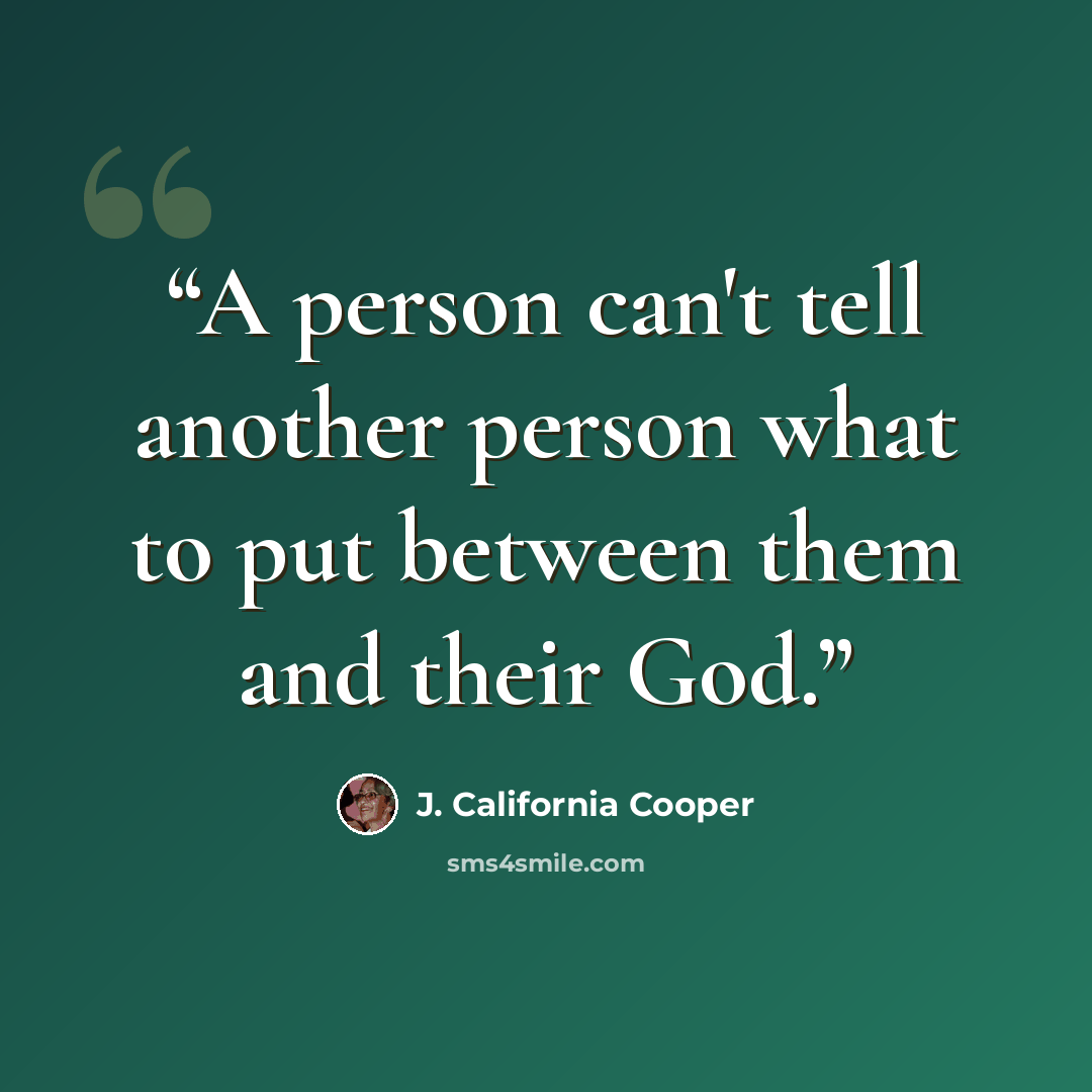 “A person can't tell another person what to put between them and their God.” quote by J. California Cooper
