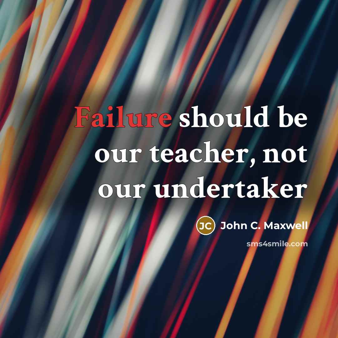 “Failure should be our teacher, not our undertaker” quote by John C. Maxwell