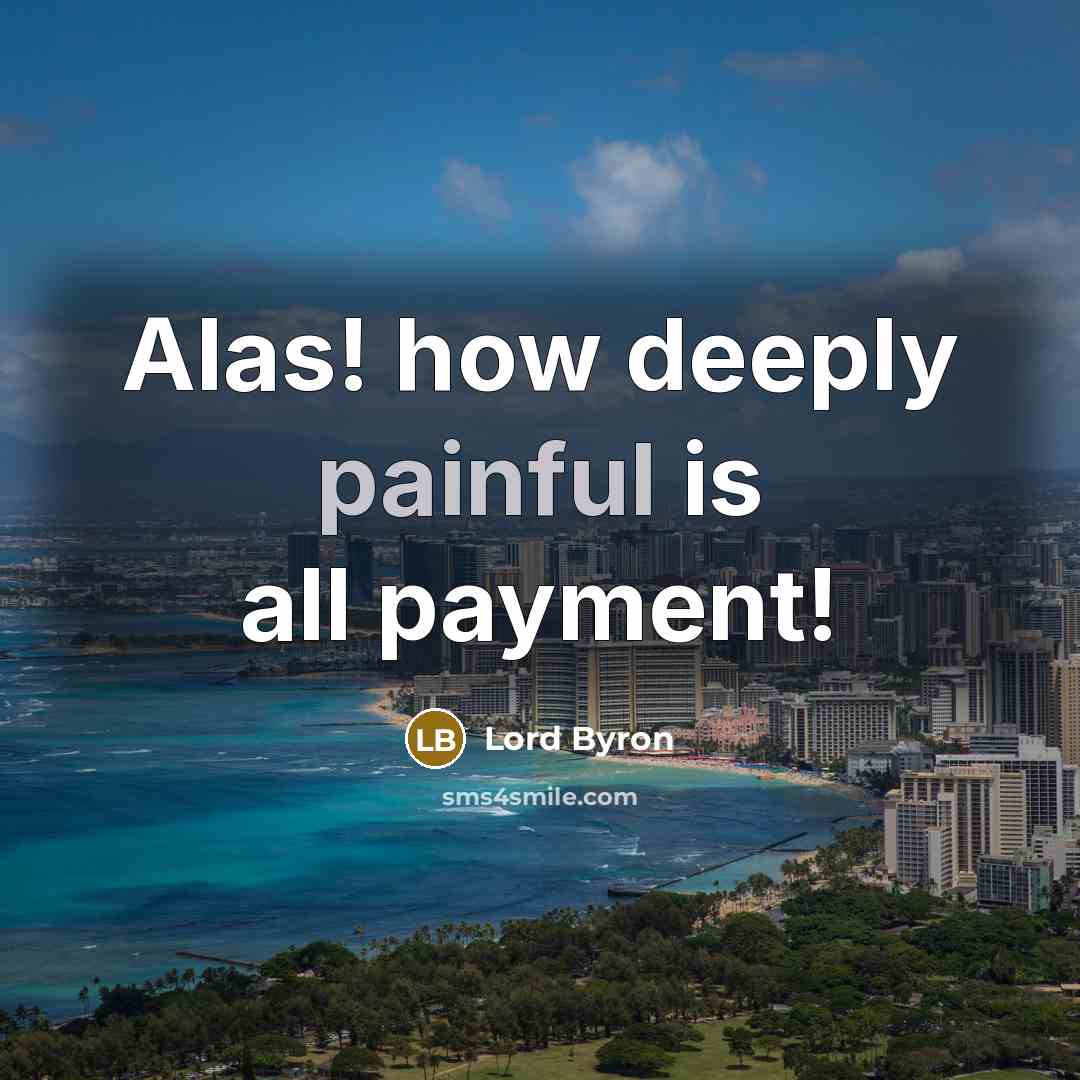 “Alas! how deeply painful is all payment!” quote by Lord Byron