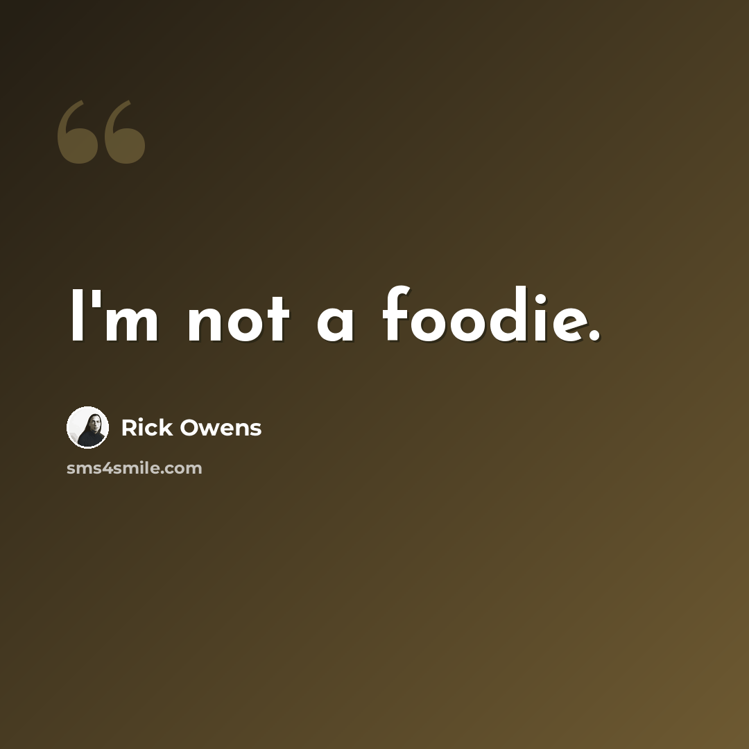 “I'm not a foodie.” quote by Rick Owens