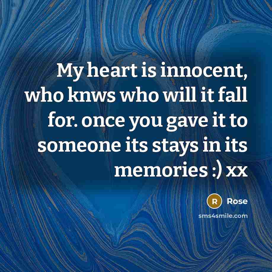 “My heart is innocent, who knws who will it fall for. once you gave it to someone its stays in its memories :) xx” quote by Rose