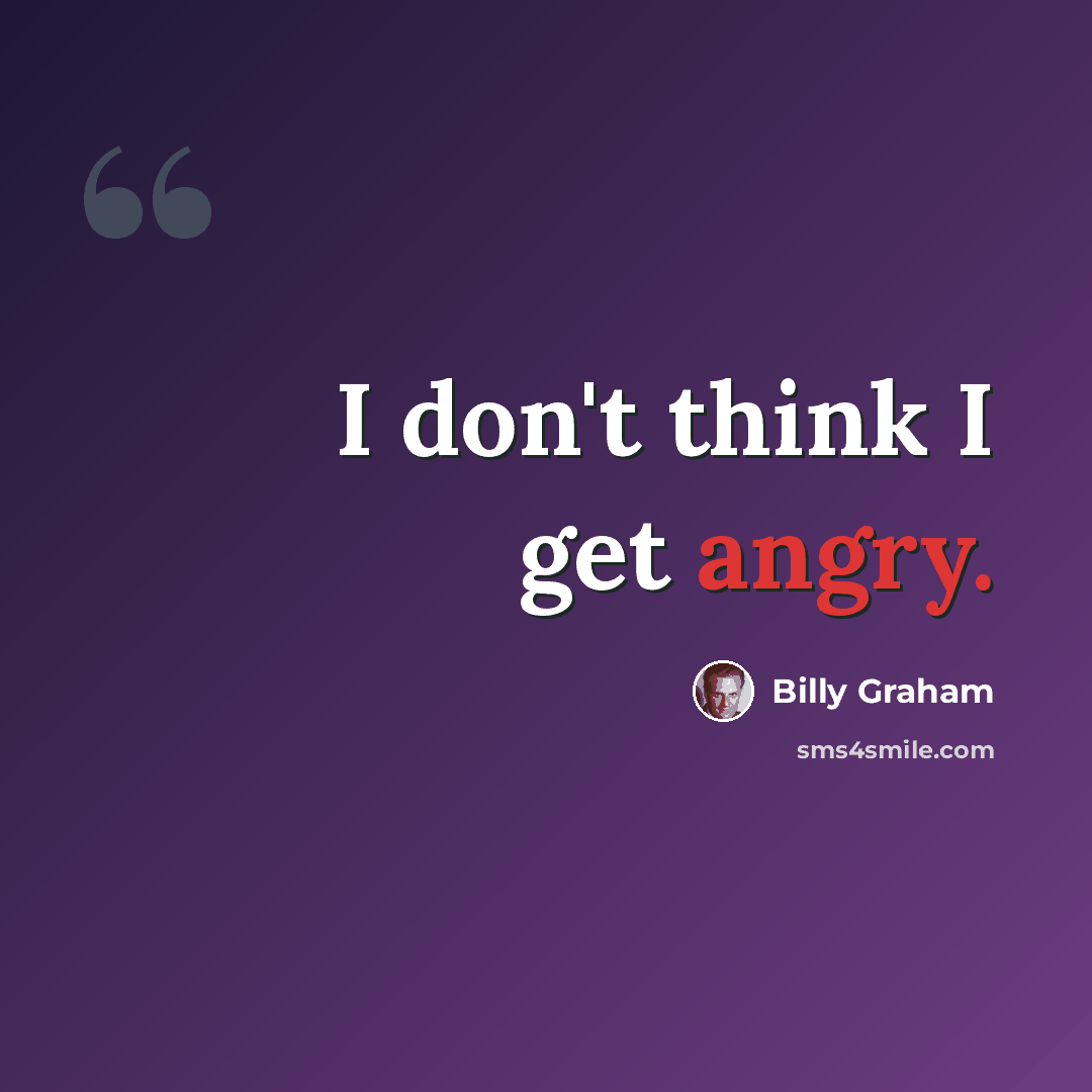 “I don't think I get angry.” quote by Billy Graham