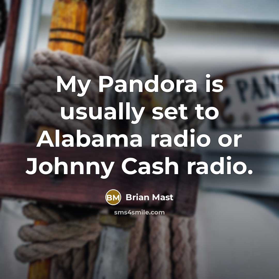 “My Pandora is usually set to Alabama radio or Johnny Cash radio.” quote by Brian Mast