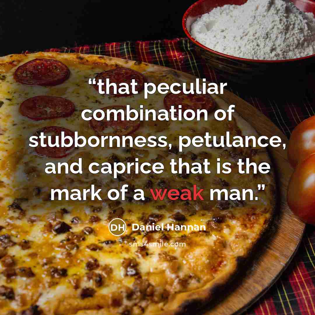 “that peculiar combination of stubbornness, petulance, and caprice that is the mark of a weak man.” quote by Daniel Hannan