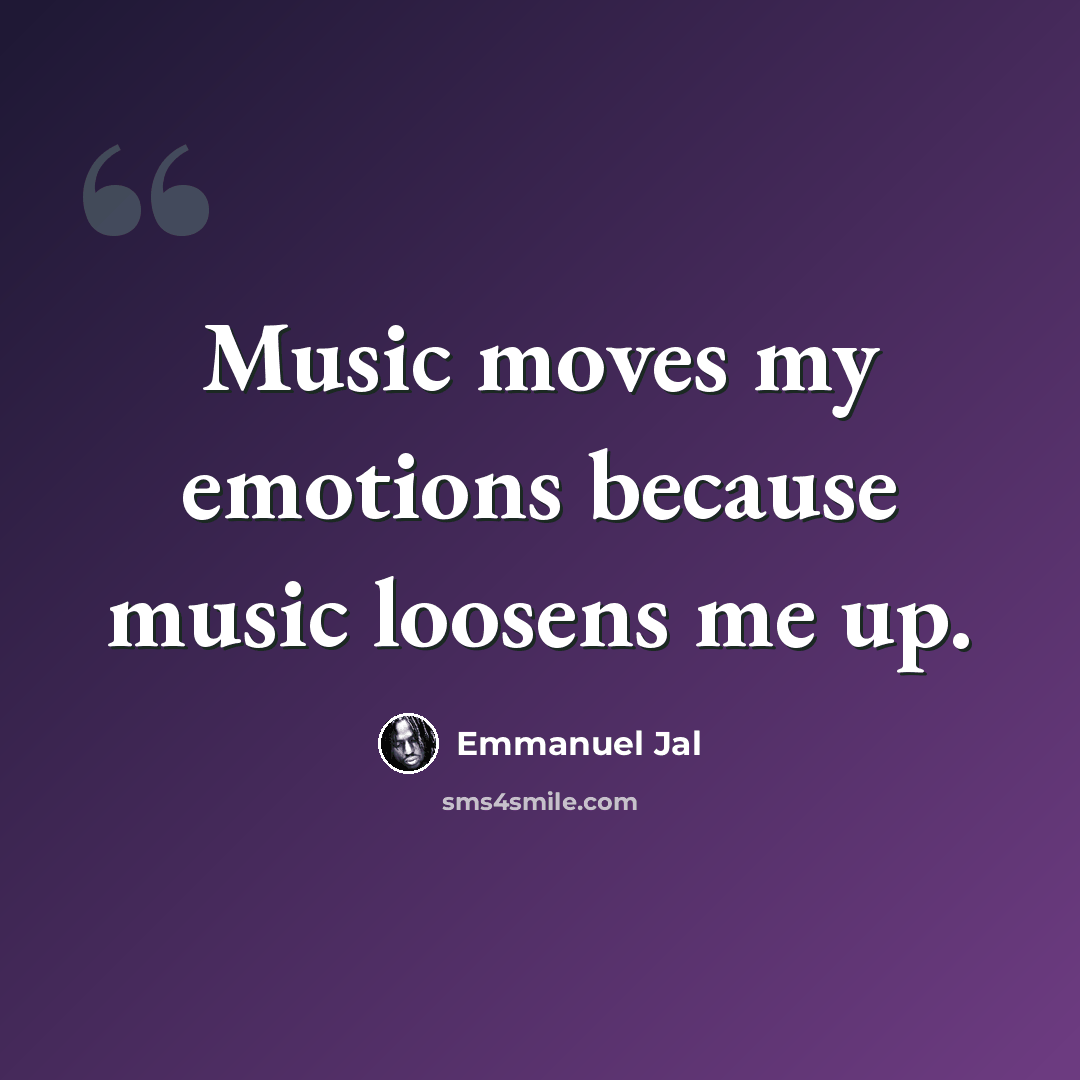 “Music moves my emotions because music loosens me up.” quote by Emmanuel Jal