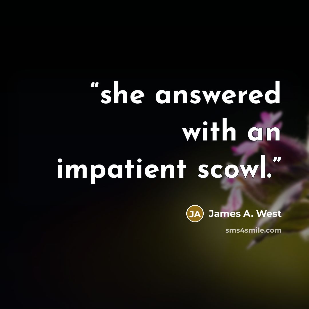 “she answered with an impatient scowl.” quote by James A. West