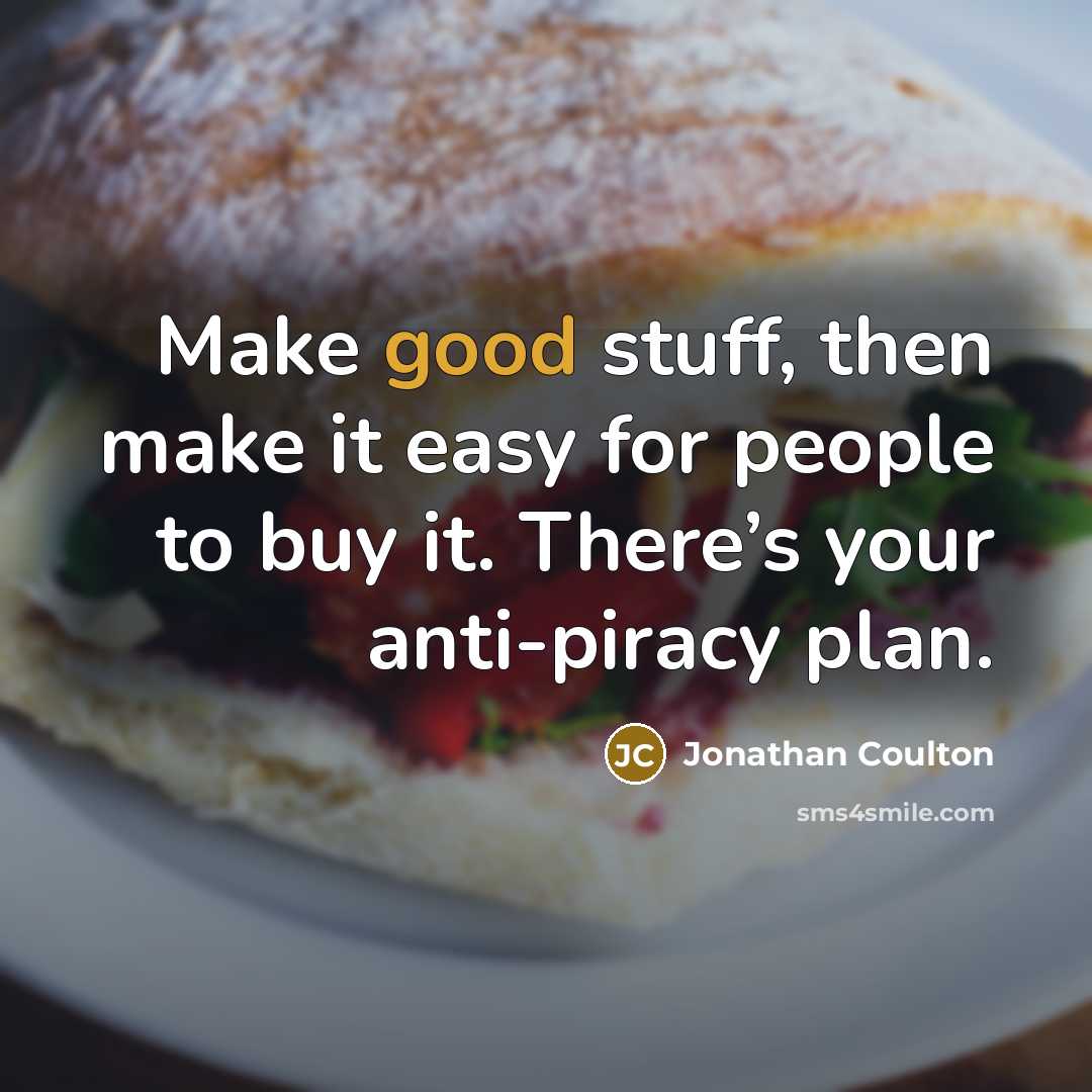“Make good stuff, then make it easy for people to buy it. There’s your anti-piracy plan.” quote by Jonathan Coulton