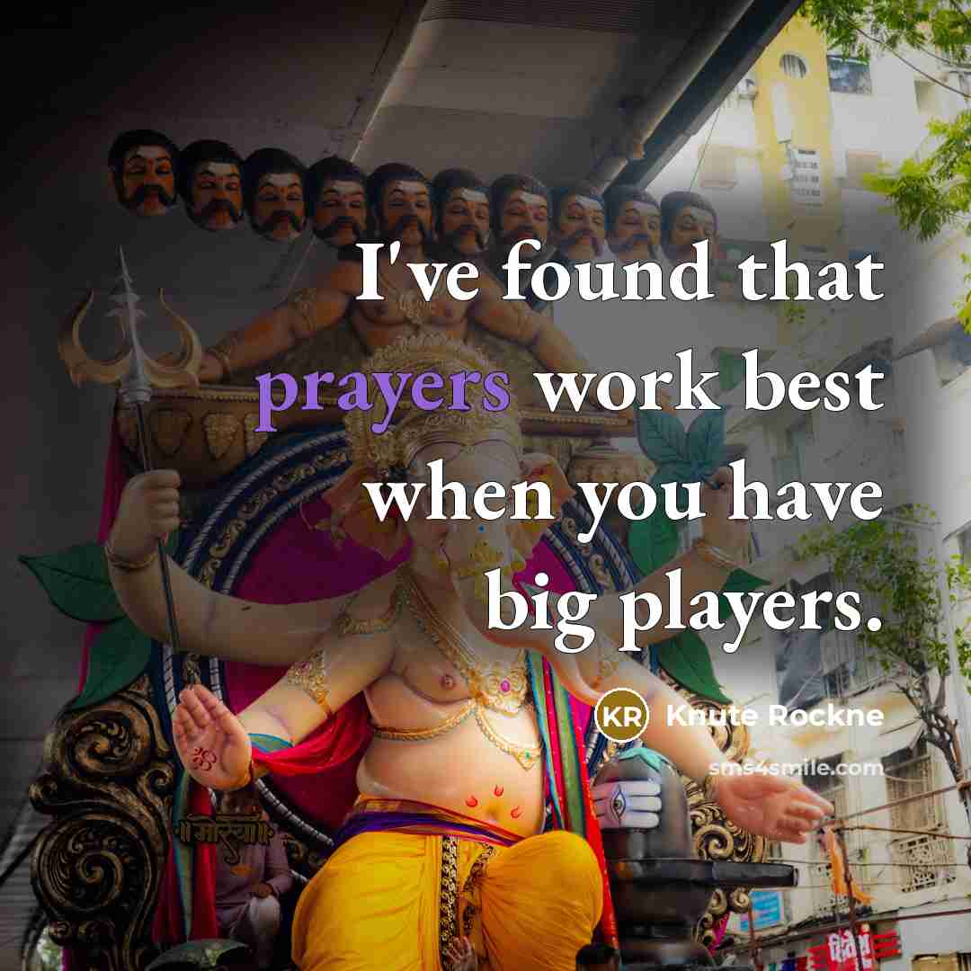 “I've found that prayers work best when you have big players.” quote by Knute Rockne