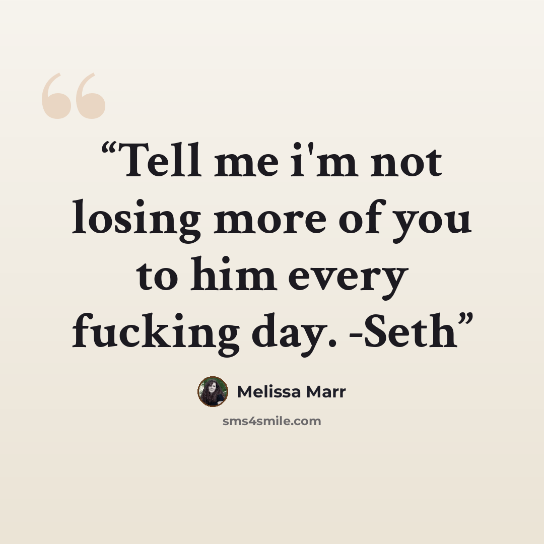“Tell me i'm not losing more of you to him every fucking day. -Seth” quote by Melissa Marr