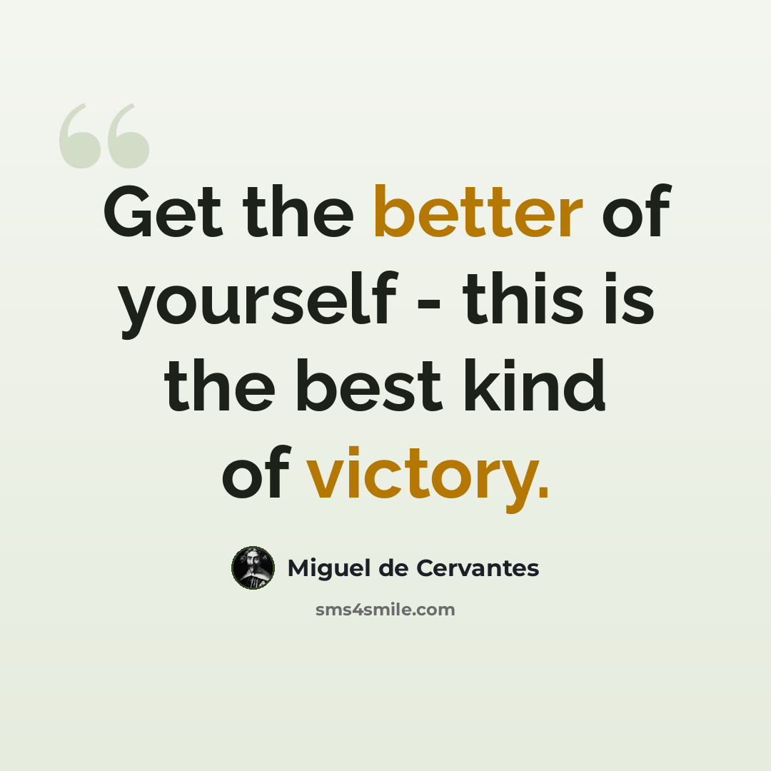 “Get the better of yourself - this is the best kind of victory.” quote by Miguel de Cervantes