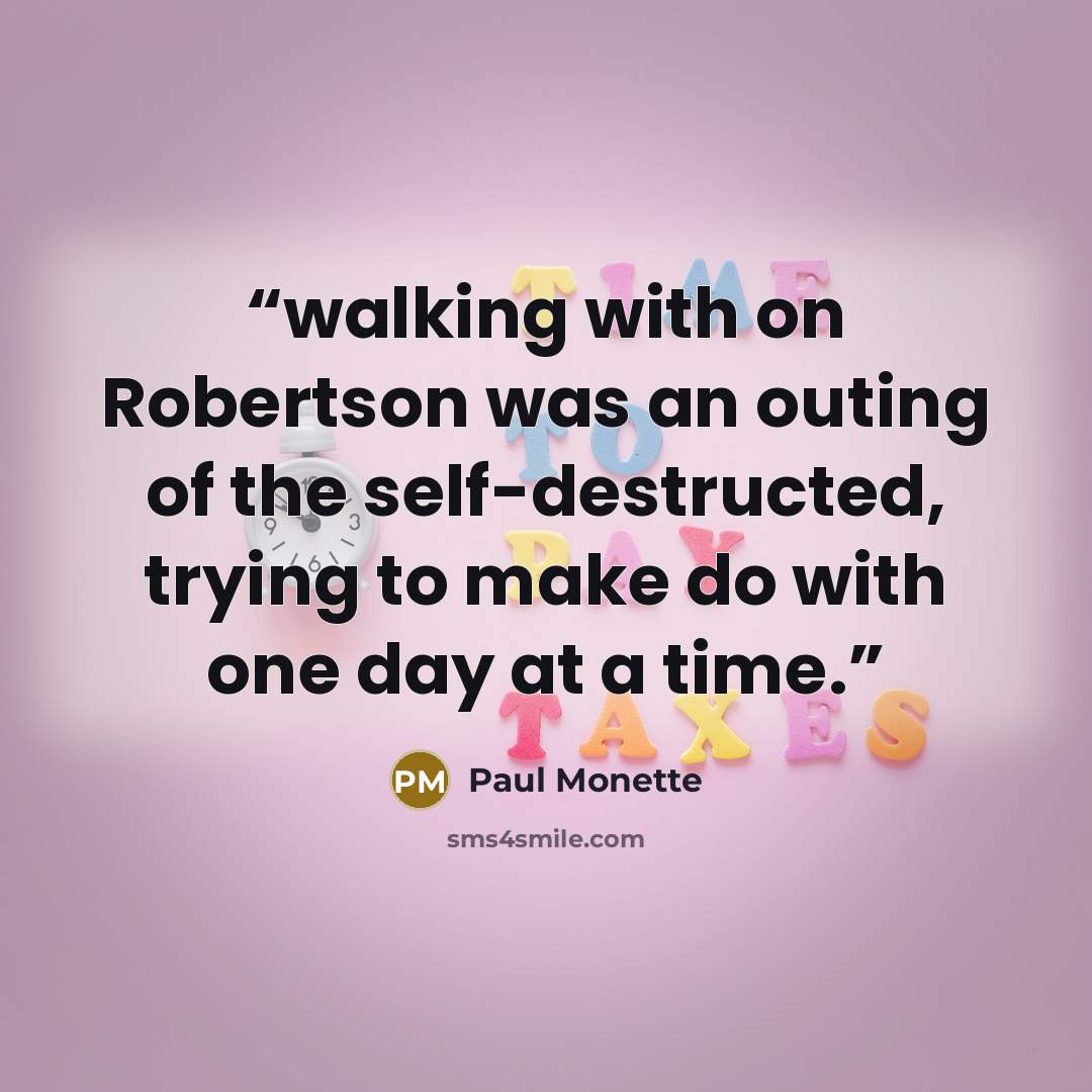 “walking with on Robertson was an outing of the self-destructed, trying to make do with one day at a time.” quote by Paul Monette