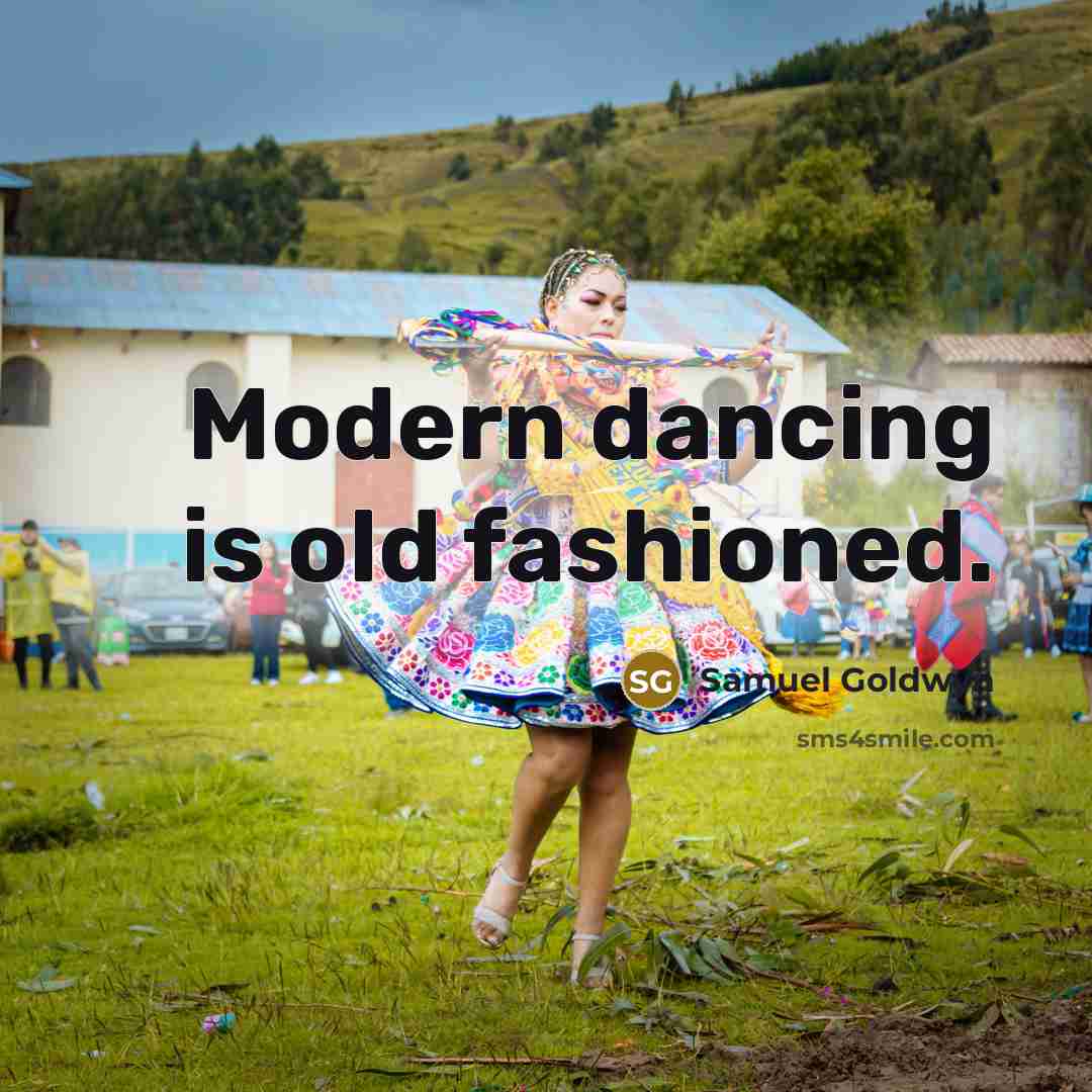 “Modern dancing is old fashioned.” quote by Samuel Goldwyn