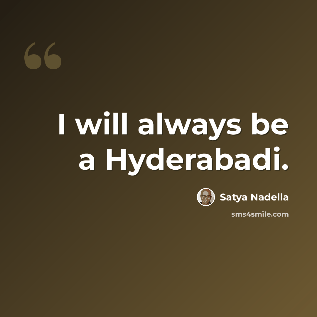 “I will always be a Hyderabadi.” quote by Satya Nadella
