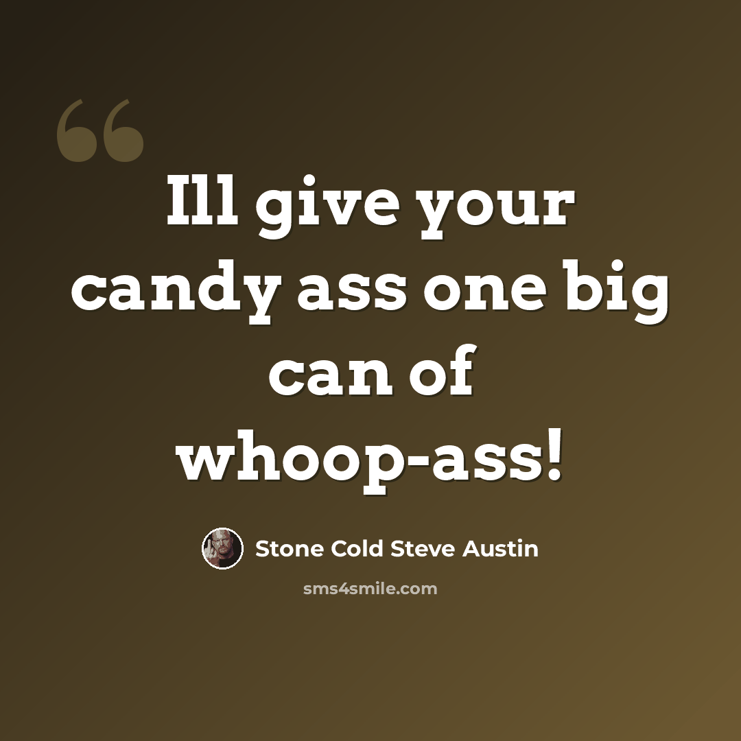 “Ill give your candy ass one big can of whoop-ass!” quote by Stone Cold Steve Austin