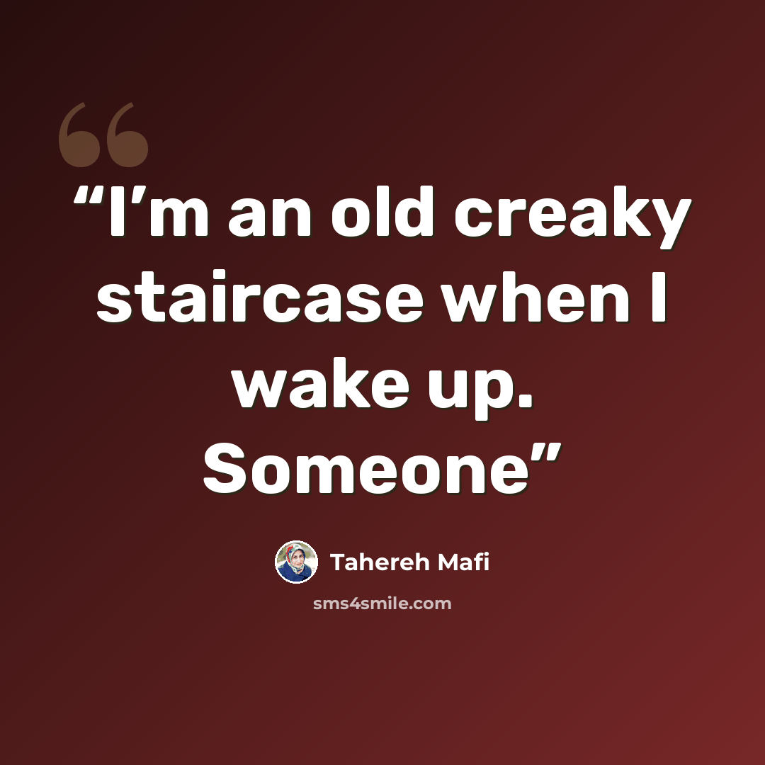 “I’m an old creaky staircase when I wake up. Someone” quote by Tahereh Mafi