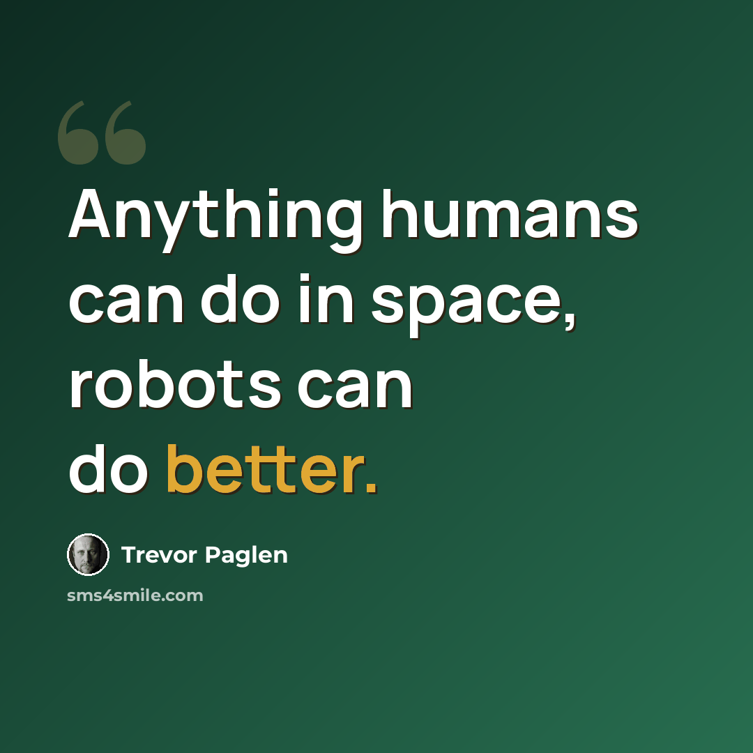 “Anything humans can do in space, robots can do better.” quote by Trevor Paglen