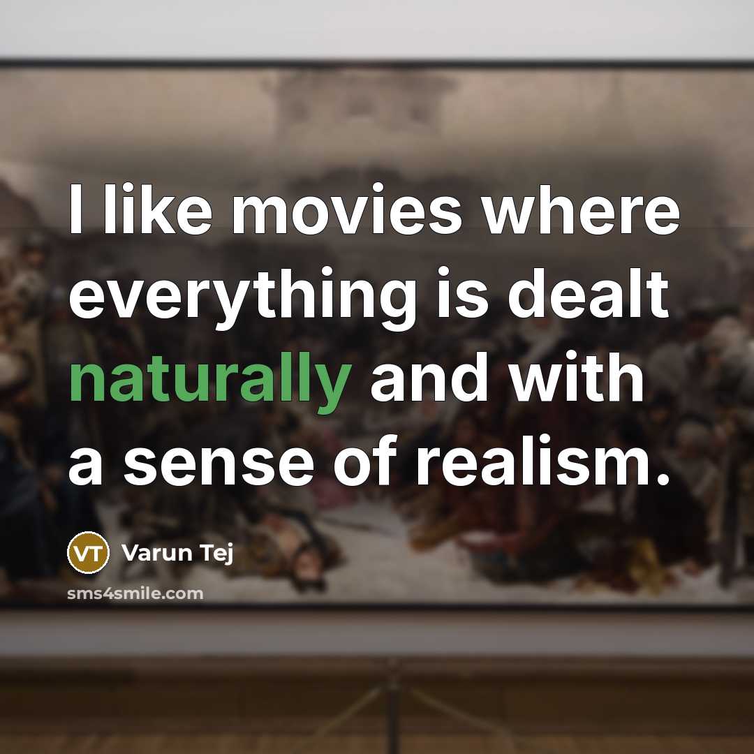 “I like movies where everything is dealt naturally and with a sense of realism.” quote by Varun Tej