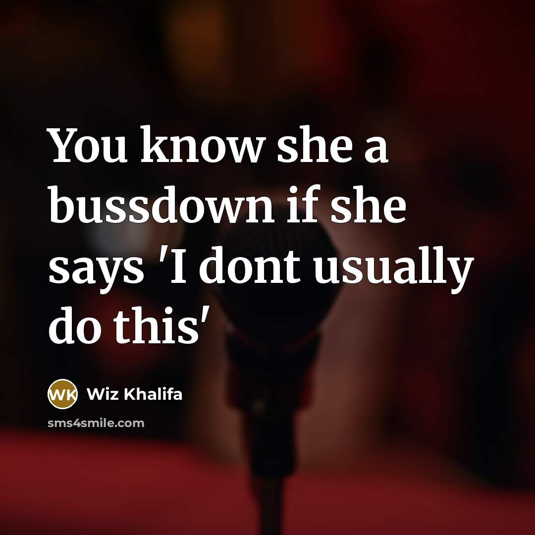 “You know she a bussdown if she says 'I dont usually do this'” quote by Wiz Khalifa