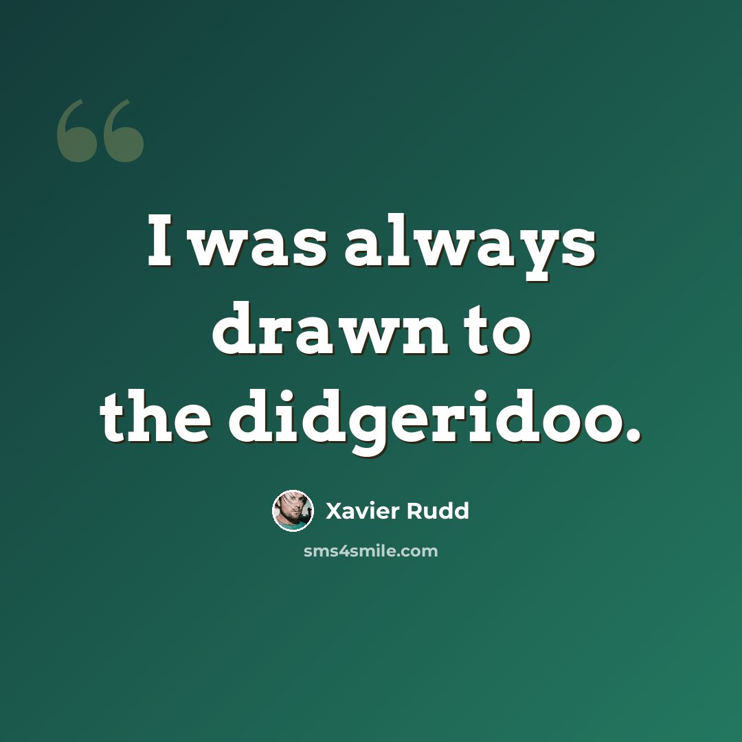 “I was always drawn to the didgeridoo.” quote by Xavier Rudd