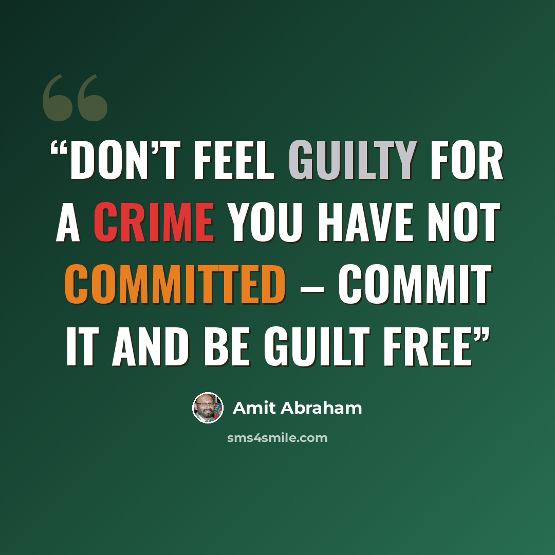 “Don’t feel guilty for a crime you have not committed – commit it and be guilt free” quote by Amit Abraham