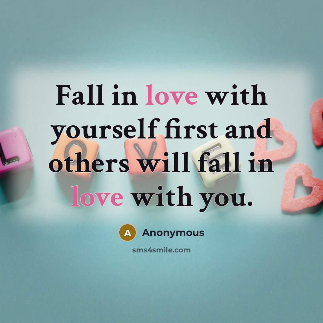 “Fall in love with yourself first and others will fall in love with you.” quote by Anonymous