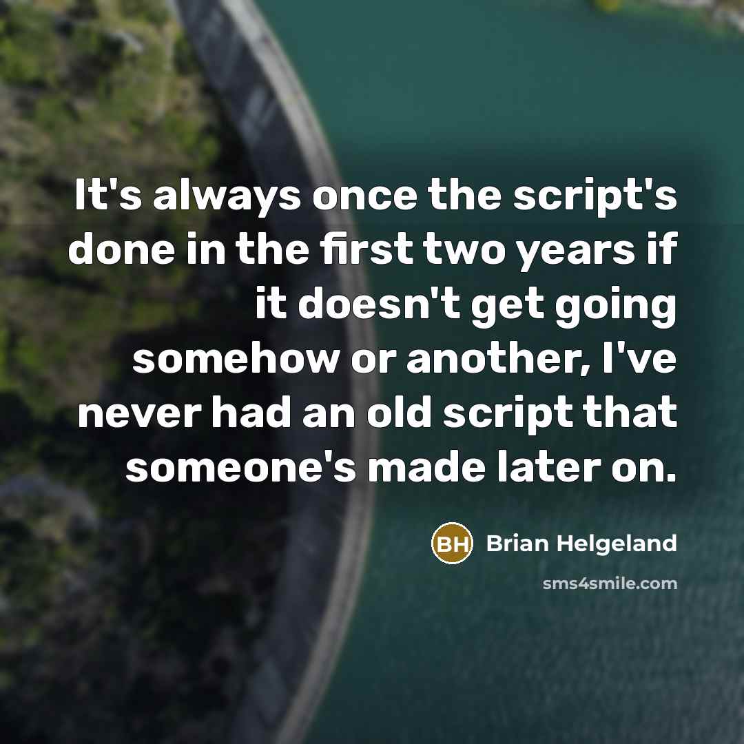 “It's always once the script's done in the first two years if it doesn't get going somehow or another, I've never had an old script that someone's made later on.” quote by Brian Helgeland