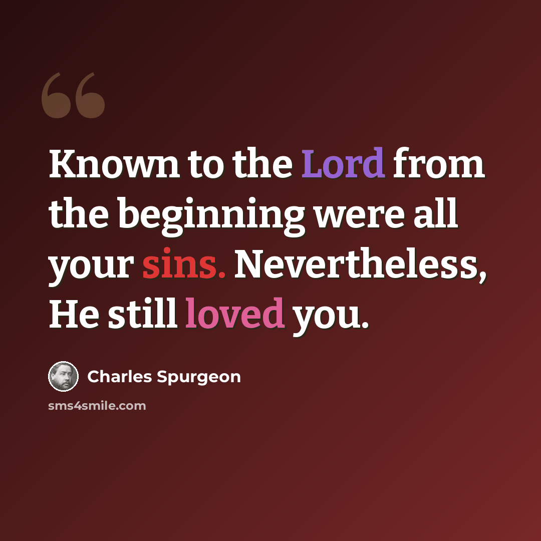“Known to the Lord from the beginning were all your sins. Nevertheless, He still loved you.” quote by Charles Spurgeon