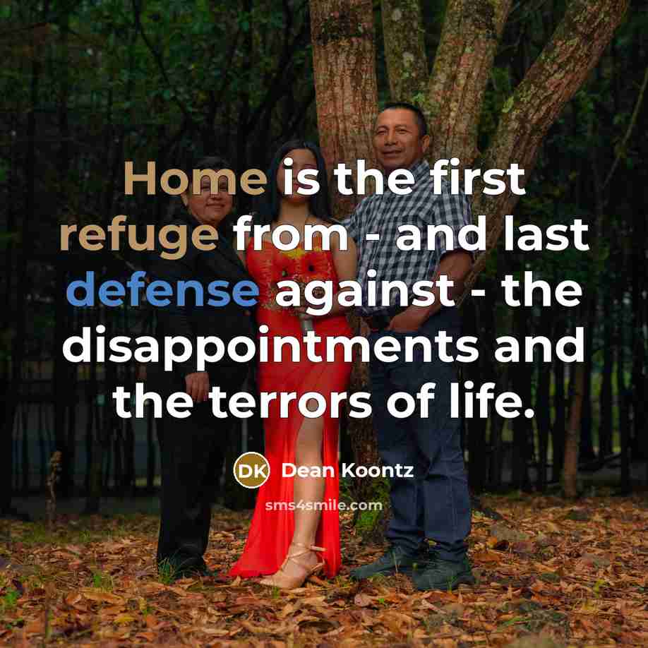 “Home is the first refuge from - and last defense against - the disappointments and the terrors of life.” quote by Dean Koontz