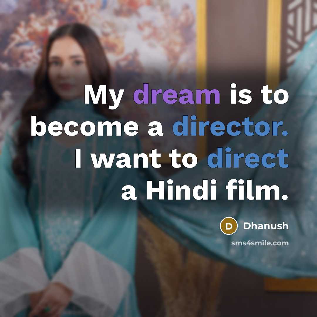 “My dream is to become a director. I want to direct a Hindi film.” quote by Dhanush
