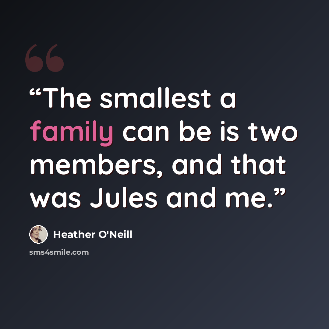 “The smallest a family can be is two members, and that was Jules and me.” quote by Heather O'Neill