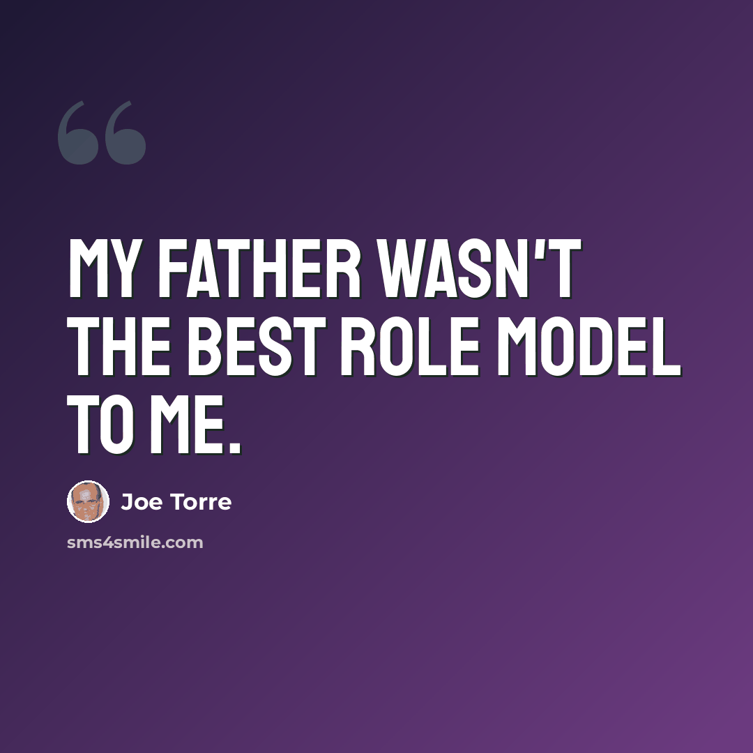 “My father wasn't the best role model to me.” quote by Joe Torre