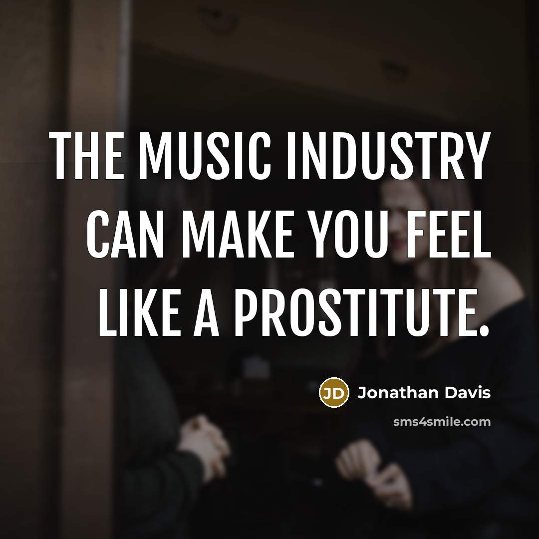 “The music industry can make you feel like a prostitute.” quote by Jonathan Davis