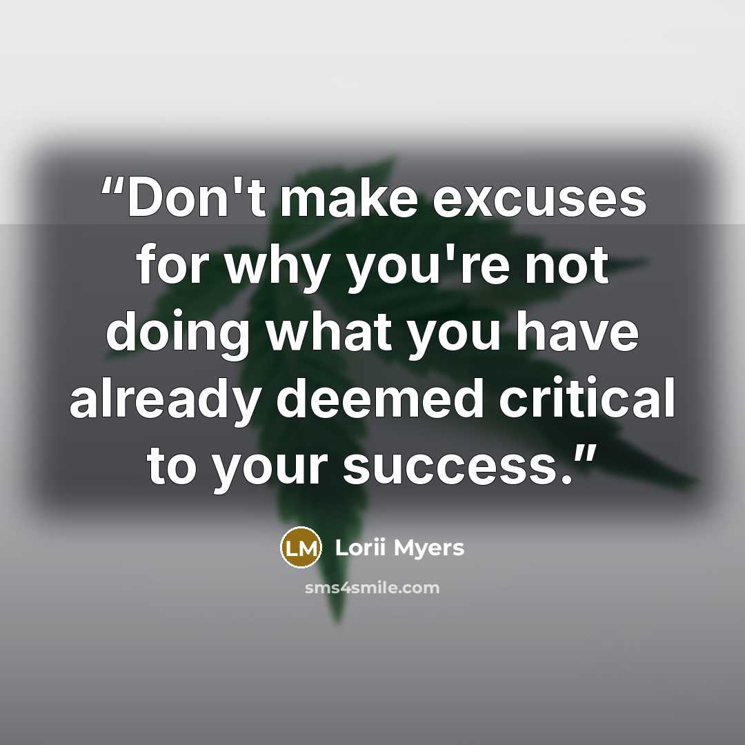 “Don't make excuses for why you're not doing what you have already deemed critical to your success.” quote by Lorii Myers