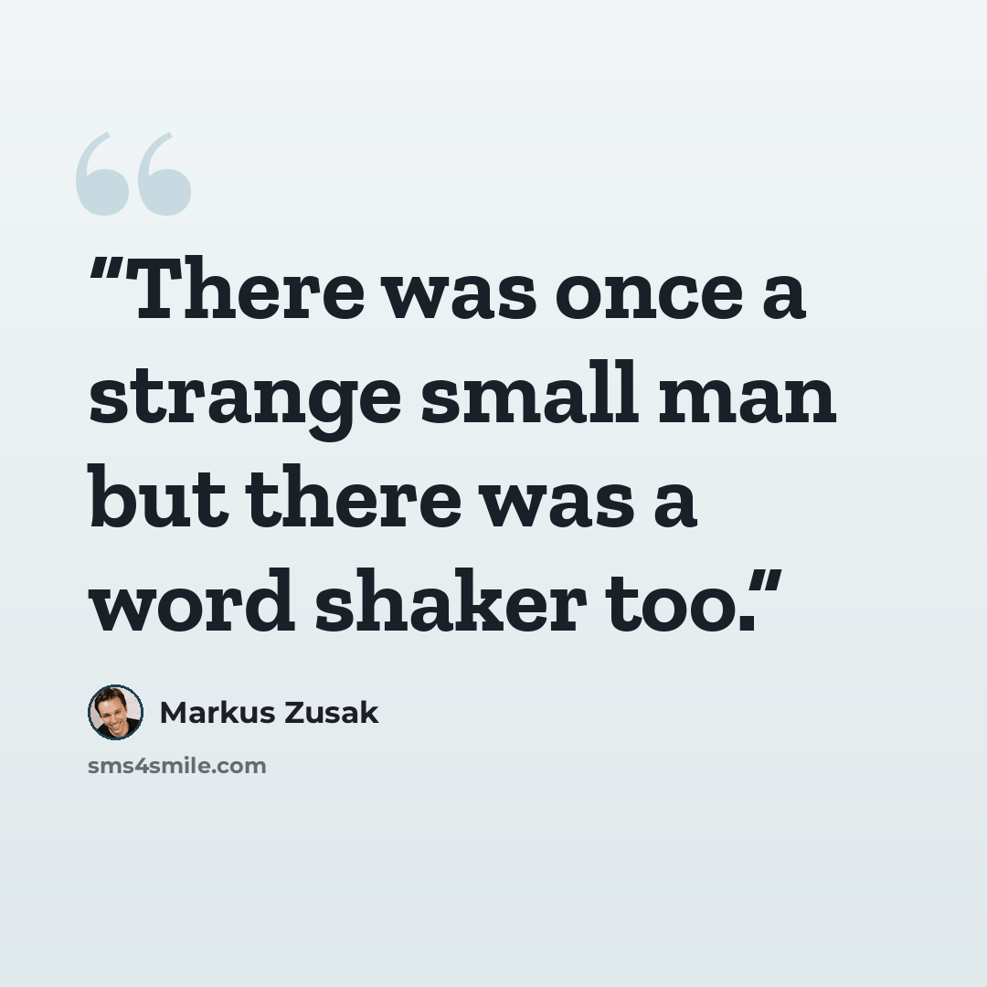 “There was once a strange small man but there was a word shaker too.” quote by Markus Zusak