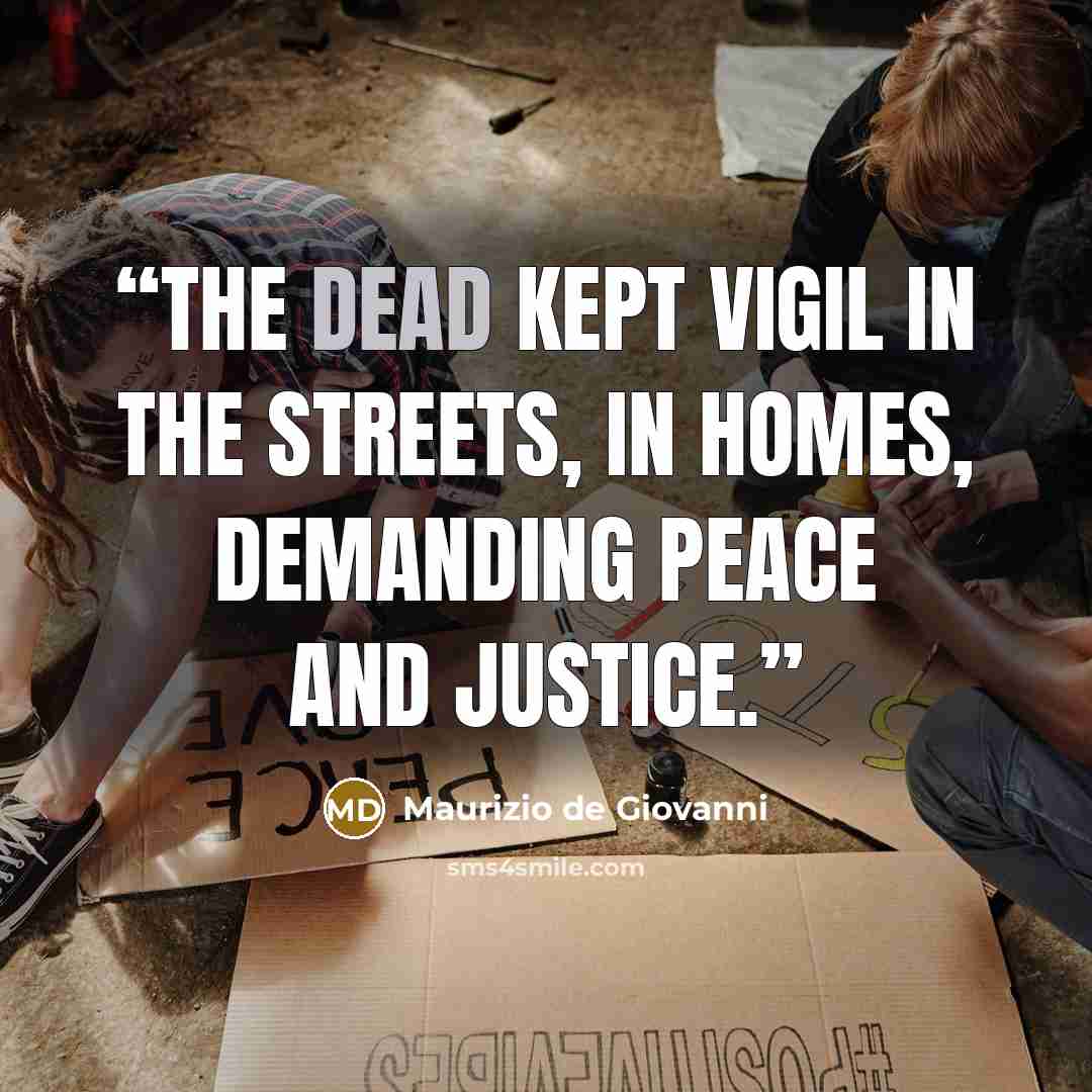 “The dead kept vigil in the streets, in homes, demanding peace and justice.” quote by Maurizio de Giovanni