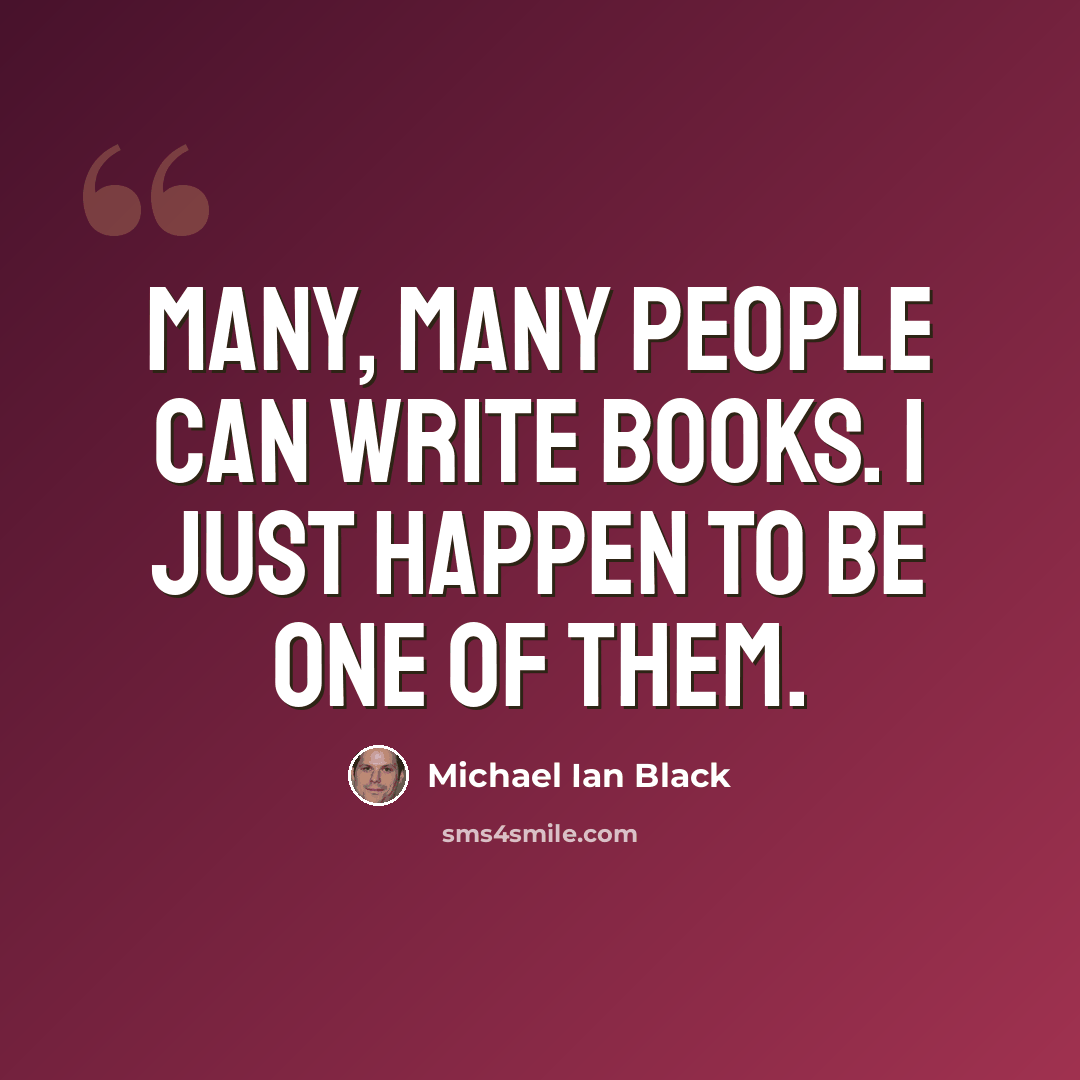 “Many, many people can write books. I just happen to be one of them.” quote by Michael Ian Black