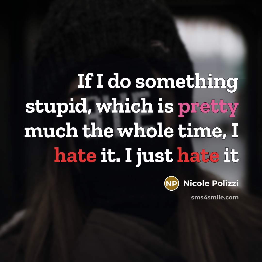 “If I do something stupid, which is pretty much the whole time, I hate it. I just hate it” quote by Nicole Polizzi