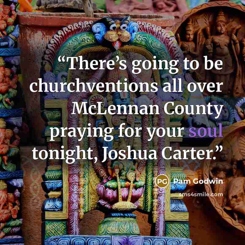 “There’s going to be churchventions all over McLennan County praying for your soul tonight, Joshua Carter.” quote by Pam Godwin