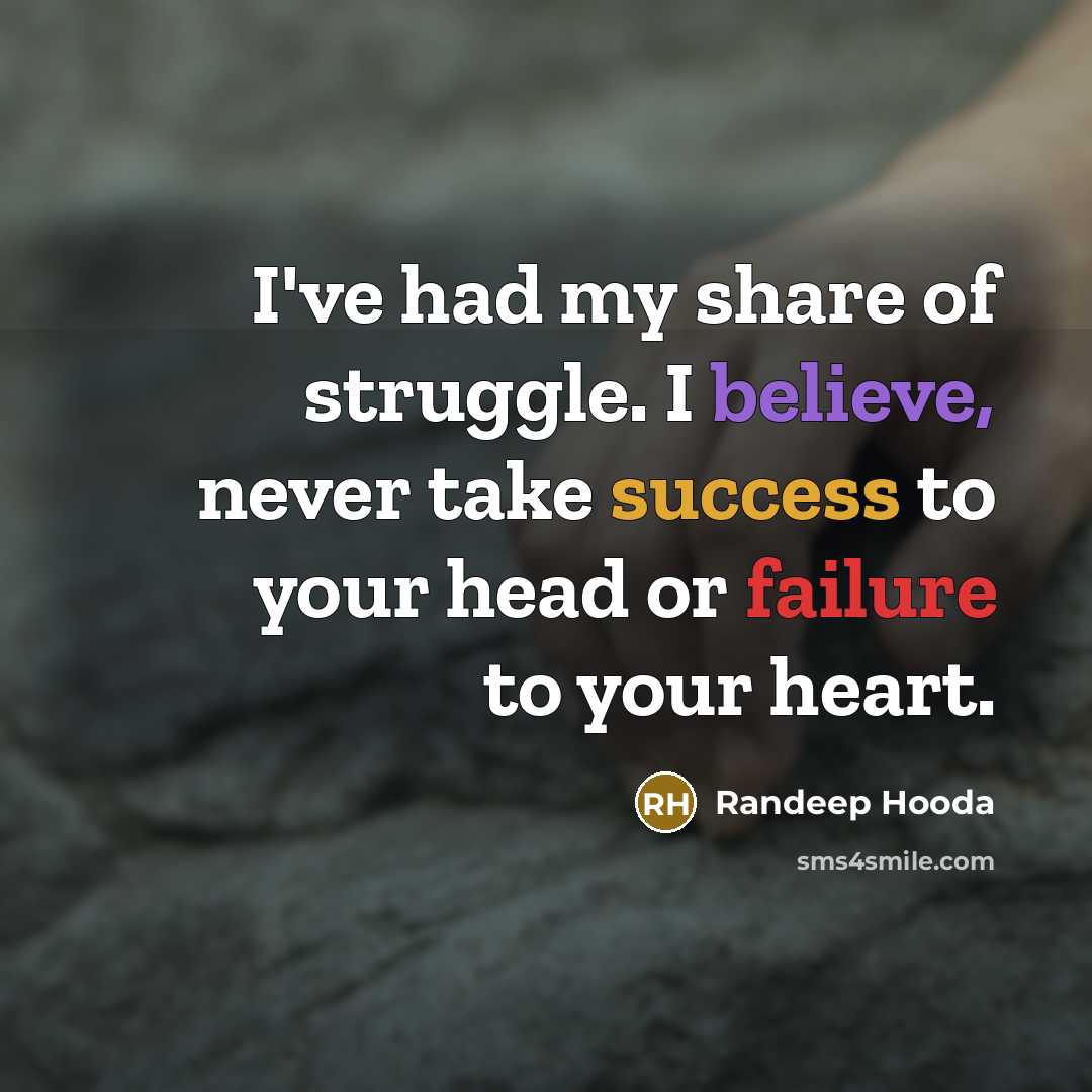 “I've had my share of struggle. I believe, never take success to your head or failure to your heart.” quote by Randeep Hooda