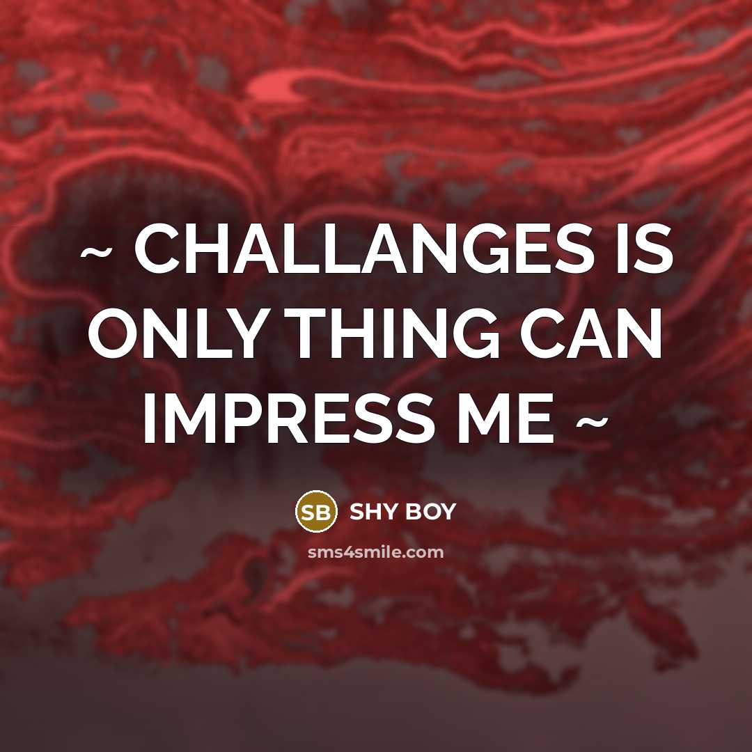 “~ CHALLANGES IS ONLY THING CAN IMPRESS ME ~” quote by Shy Boy