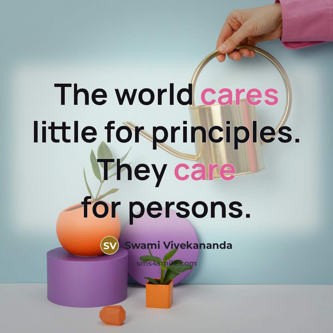 “The world cares little for principles. They care for persons.” quote by Swami Vivekananda