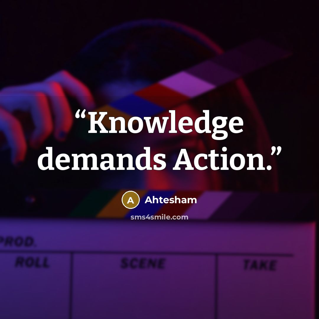 “Knowledge demands Action.” quote by Ahtesham