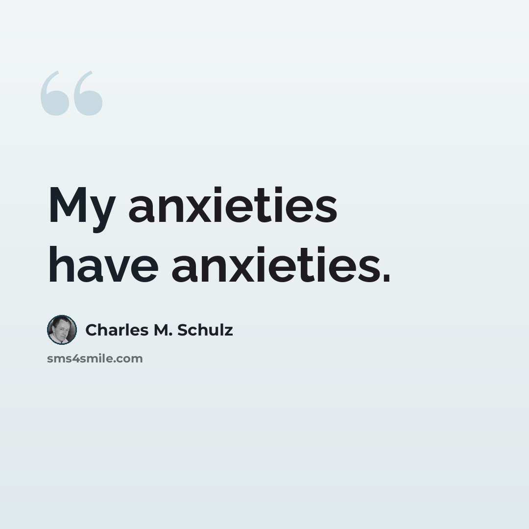 “My anxieties have anxieties.” quote by Charles M. Schulz